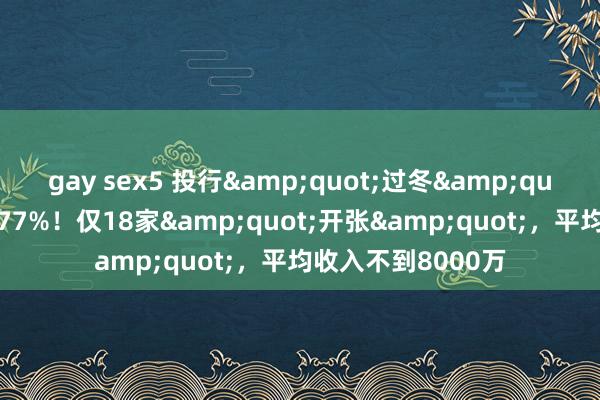 gay sex5 投行&quot;过冬&quot;！一季度骤降77%！仅18家&quot;开张&quot;，平均收入不到8000万